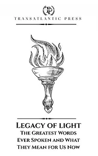 Legacy of Light: The Greatest Words Ever Spoken and What They Mean for Us Now