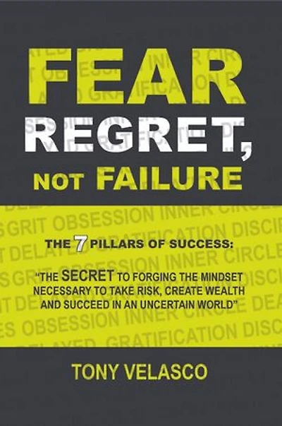 Fear Regret, Not Failure: the 7 Pillars of Success: "The SECRET to forging mindset necessary take risk, create wealth and succeed an uncertain world"