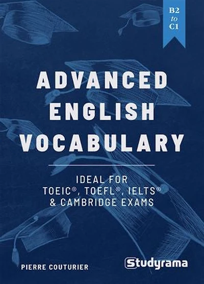 Advanced English Vocabulary: Ideal for TOEIC, TOEFL, IELTS & Cambridge exams