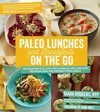 Paleo Lunches And Breakfasts On The Go: Solution To Gluten-free Eating All Day Long With Delicious, Easy Portable Primal Meals
