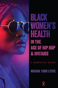 Black Women’s Health the Age of Hip Hop and HIV/AIDS: A Narrative Remix