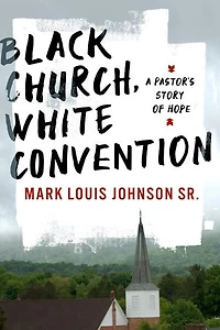 Black Church, White Convention: A Pastor's Story of Hope
