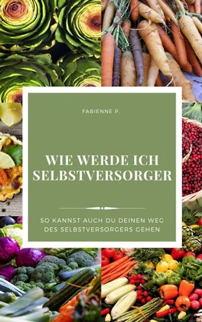 Wie werde ich Selbstversorger: So kannst auch du deinen Weg des Selbstversorgers gehen