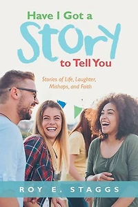 Have I Got a Story to Tell You: Stories of Life, Laughter, Mishaps, and Faith