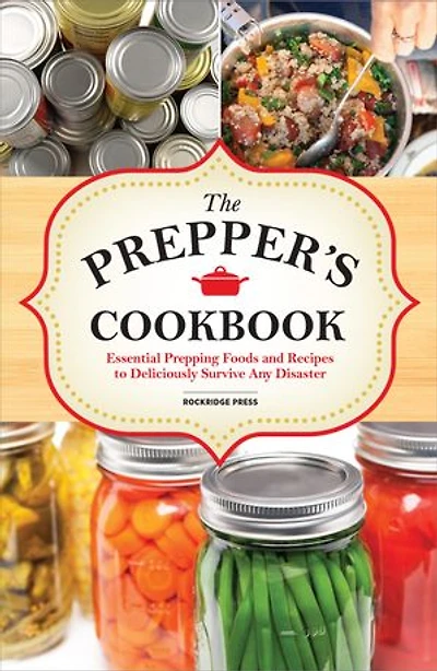 The Preppers Cookbook: Essential Prepping Foods and Recipes to Deliciously Survive Any Disaster