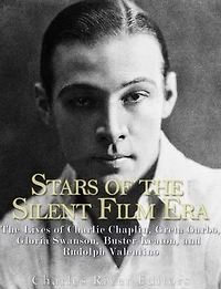 Stars of the Silent Film Era: The Lives of Charlie Chaplin, Greta Garbo, Gloria Swanson, Buster Keaton, and Rudolph Valentino