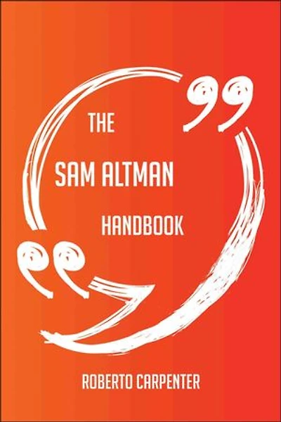 The Sam Altman Handbook - Everything You Need To Know About Sam Altman