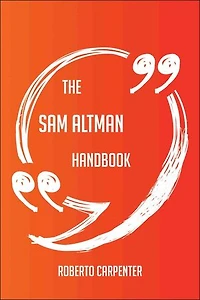 The Sam Altman Handbook - Everything You Need To Know About Sam Altman
