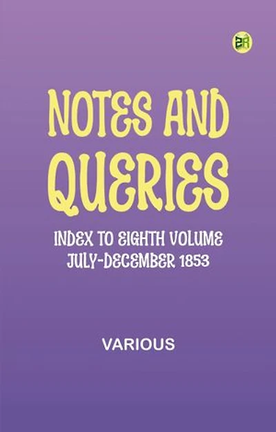 Notes and Queries, Index to Eighth Volume, July-December 1853