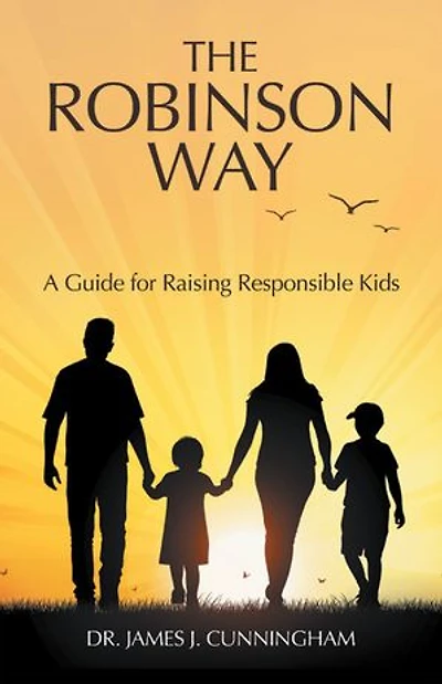 The Robinson Way: A Guide For Raising Responsible Kids