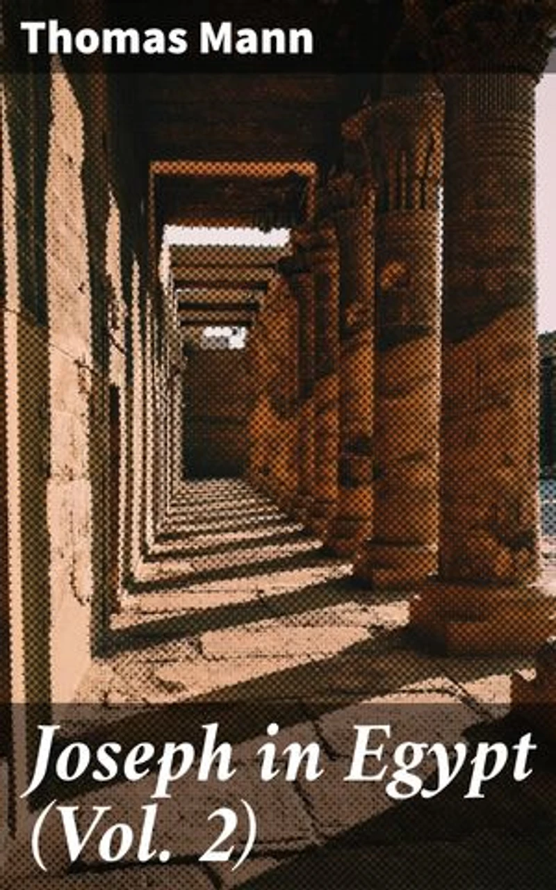 Joseph in Egypt (Vol. 2): Enriched edition. A Masterful Exploration of Power, Destiny, and Human Nature
