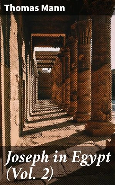 Joseph in Egypt (Vol. 2): Enriched edition. A Masterful Exploration of Power, Destiny, and Human Nature