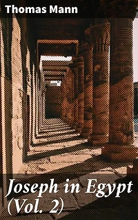 Joseph in Egypt (Vol. 2): Enriched edition. A Masterful Exploration of Power, Destiny, and Human Nature