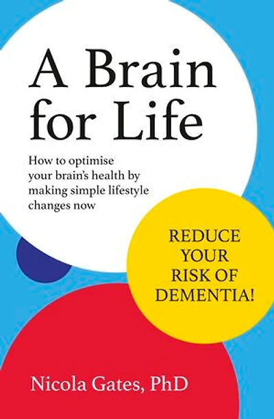 A Brain for Life: How to Optimise Your Health by Making Simple Lifestyle Changes Now
