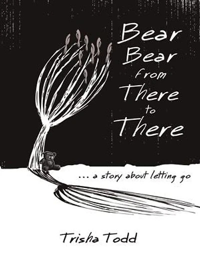 Bear Bear from There to There: …A Story About Letting Go