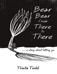 Bear Bear from There to There: …A Story About Letting Go