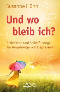 Und wo bleib ich?: Selbstliebe und Selbstfürsorge für Angehörige von Depressiven