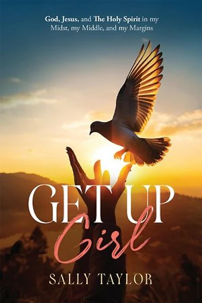 GET UP GIRL: God, Jesus, and The Holy Spirit in my Midst, my Middle, and my Margins