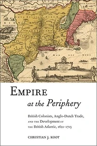 Empire At The Periphery: British Colonists, Anglo-dutch Trade, And Development Of Atlantic, 1621-1713
