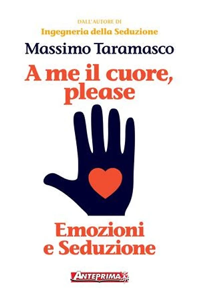 A me il cuore, please: Emozioni e Seduzione