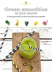 Green smoothies et jus santé: 50 boissons gourmandes pour booster votre énergie