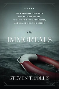 the Immortals: World War II Story of Five Fearless Heroes, Sinking Dorchester, and an Awe-Inspiring Rescue