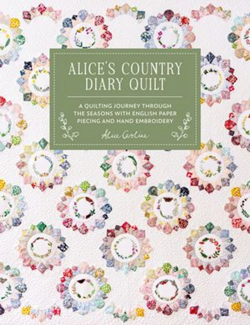 Alice's Country Diary Quilt: A quilting journey through the seasons with EPP, applique and hand embroidery