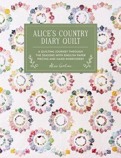 Alice's Country Diary Quilt: A quilting journey through the seasons with EPP, applique and hand embroidery