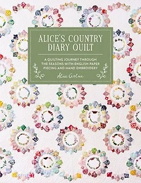 Alice's Country Diary Quilt: A quilting journey through the seasons with EPP, applique and hand embroidery