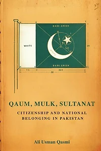 Qaum, Mulk, Sultanat: Citizenship and National Belonging Pakistan