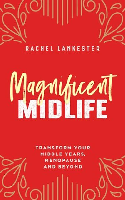 Magnificent Midlife: Transform Your Middle Years, Menopause and Beyond