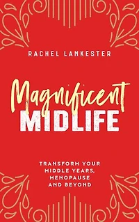 Magnificent Midlife: Transform Your Middle Years, Menopause and Beyond