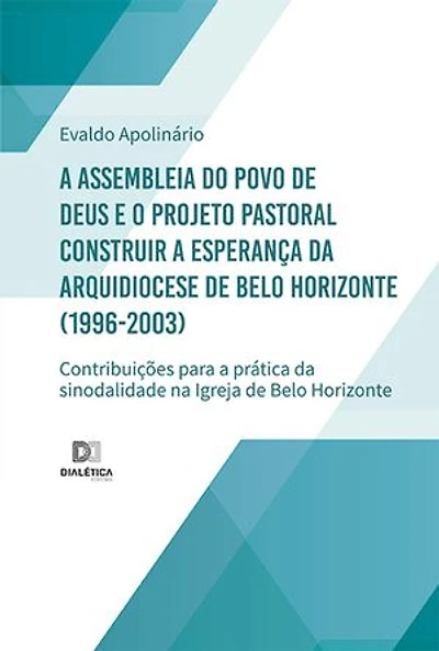 A Assembleia do Povo de Deus e o Projeto Pastoral Construir a Esperança da Arquidiocese de Belo Horizonte (1996-2003): contribuições para a prática da sinodalidade na Igreja de Belo Horizonte