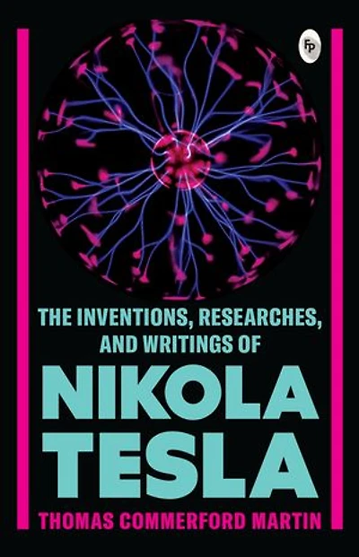 The Inventions, Researches, and Writings of Nikola Tesla