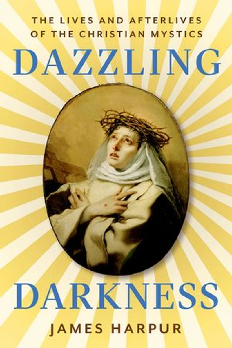 Dazzling Darkness: the Lives and Afterlives of Christian Mystics