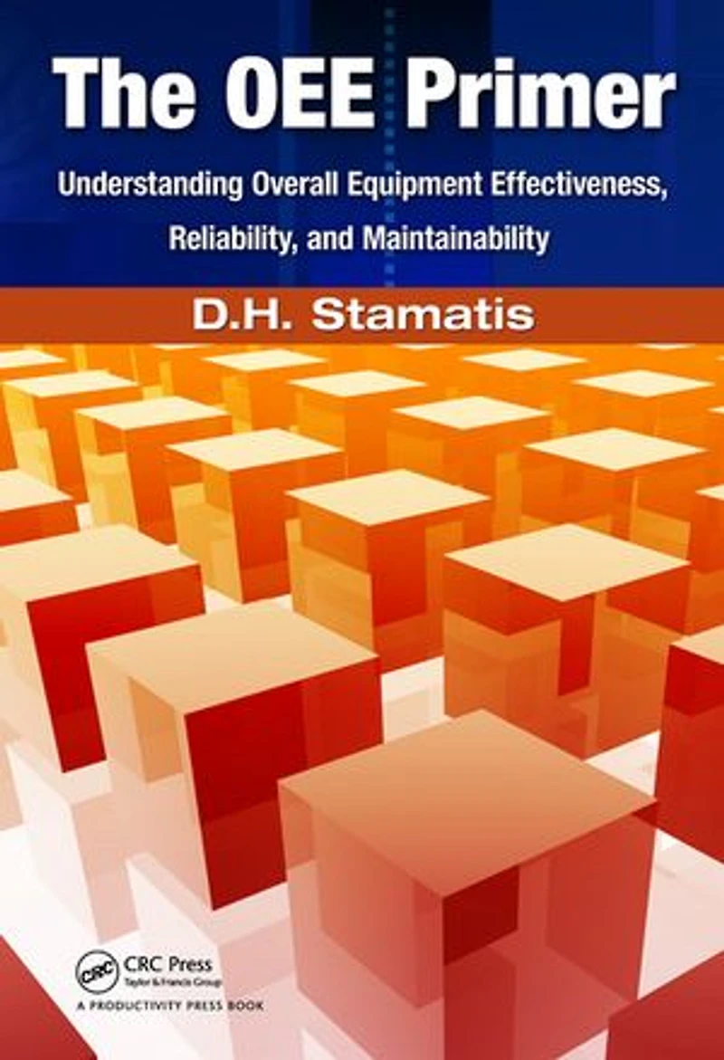 The Oee Primer: Understanding Overall Equipment Effectiveness, Reliability, and Maintainability