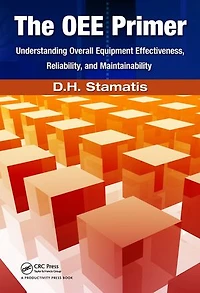 The Oee Primer: Understanding Overall Equipment Effectiveness, Reliability, and Maintainability