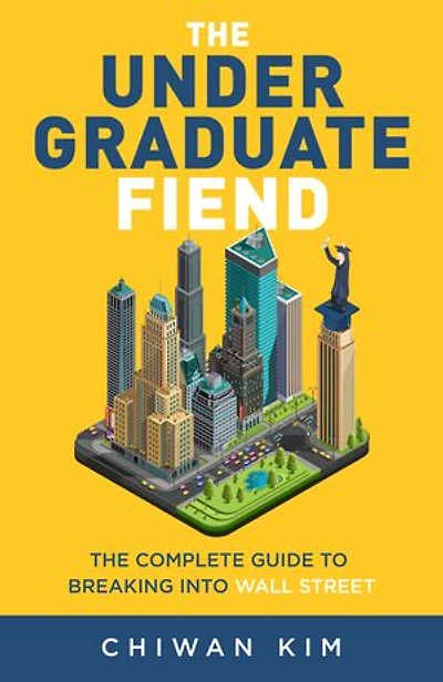 The Undergraduate Fiend: The Complete Guide to Breaking into Wall Street