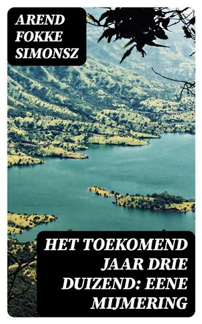 Het toekomend jaar drie duizend: Eene mijmering: Verrijkte editie.