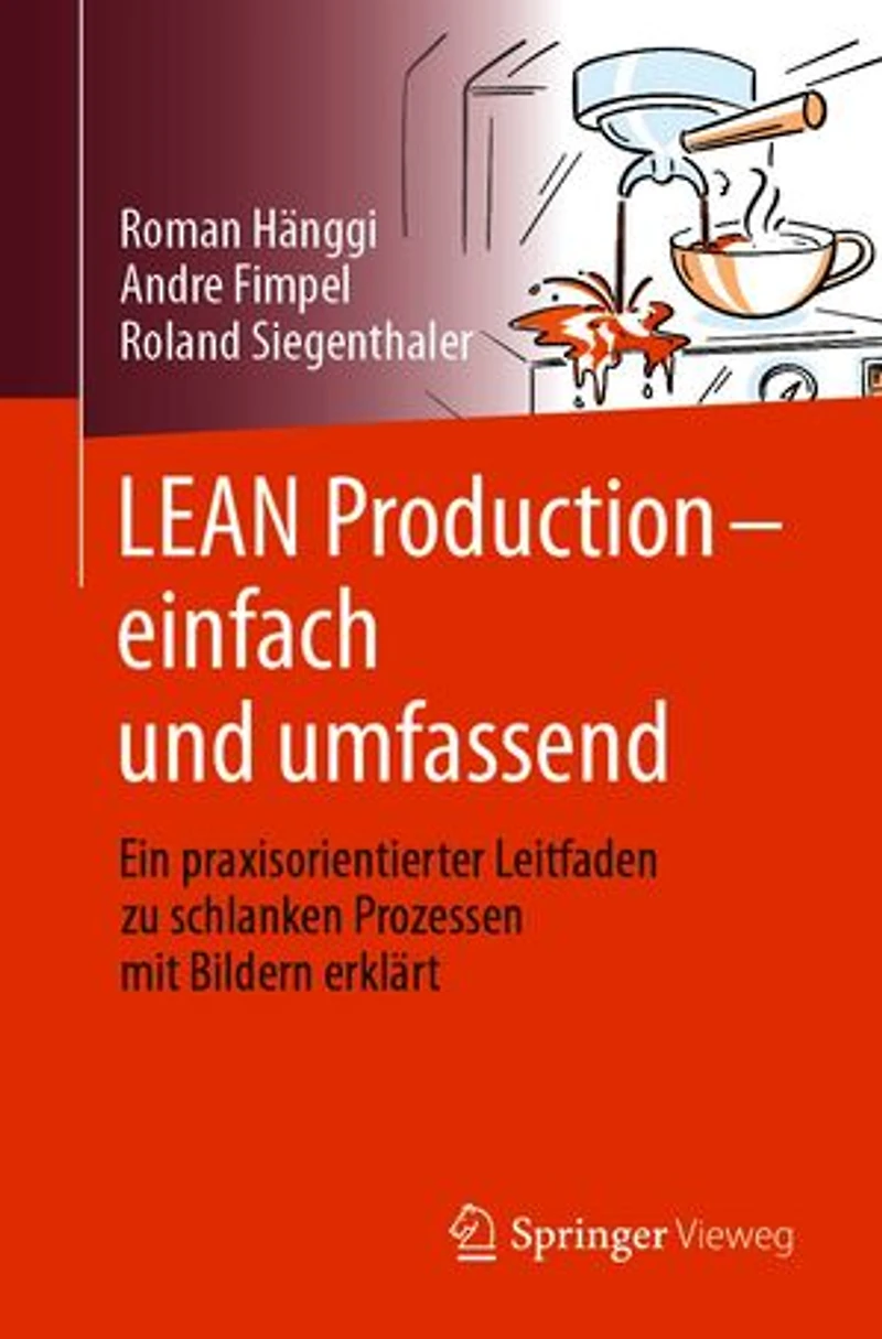 LEAN Production – einfach und umfassend: Ein praxisorientierter Leitfaden zu schlanken Prozessen mit Bildern erklärt