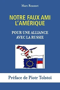 Notre Faux Ami l'Amérique: Pour une alliance avec la Russie