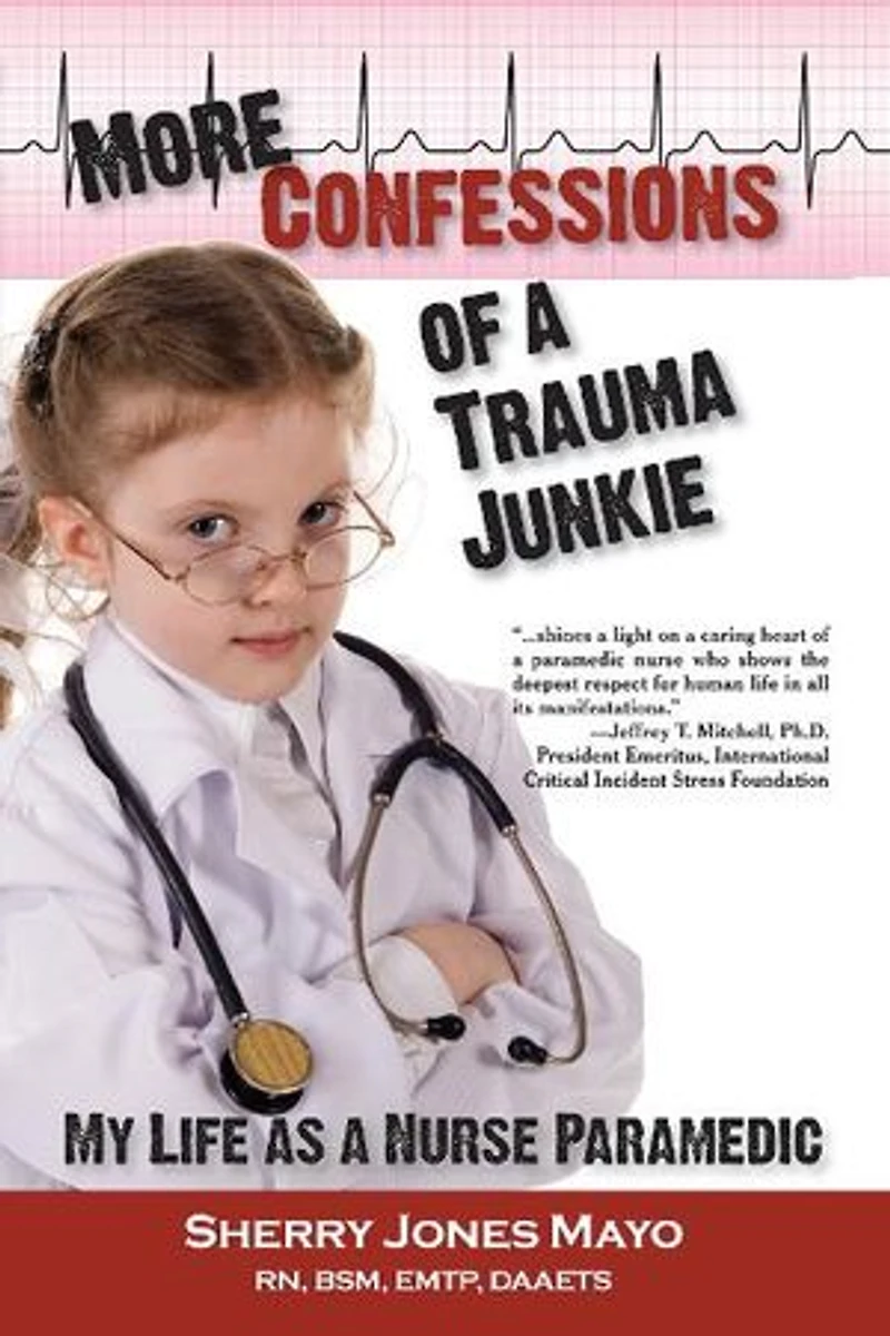 More Confessions Of A Trauma Junkie: My Life As Nurse Paramedic