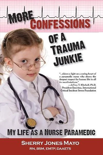 More Confessions Of A Trauma Junkie: My Life As Nurse Paramedic
