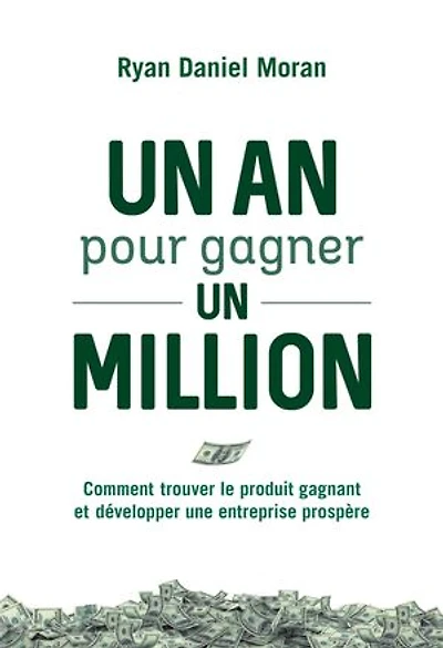 un an pour gagner million: comment trouver le produit gagnant et développer une entreprise prospère