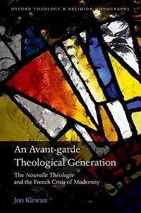 An Avant-garde Theological Generation: the Nouvelle Théologie and French Crisis of Modernity