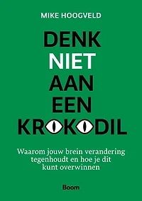 Denk niet aan een krokodil: Waarom jouw brein verandering tegenhoudt en hoe je dit kunt overwinnen