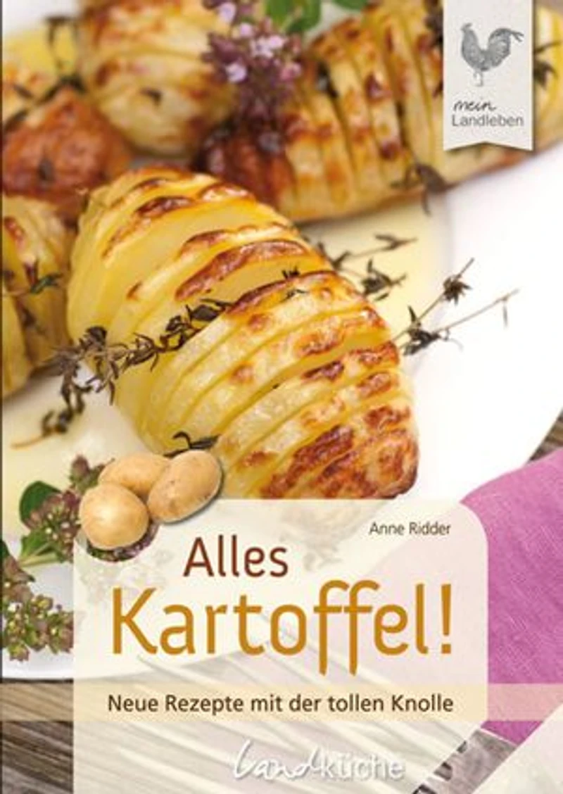 Alles Kartoffel: Neue Rezepte mit der tollen Knolle