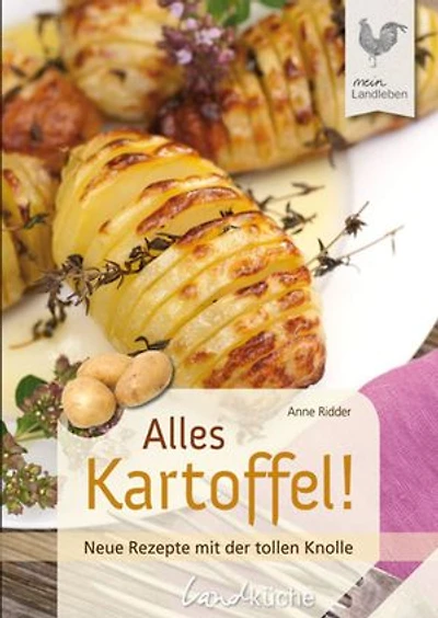 Alles Kartoffel: Neue Rezepte mit der tollen Knolle