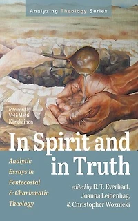 In Spirit and in Truth: Analytic Essays in Pentecostal and Charismatic Theology