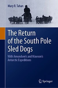 the Return of South Pole Sled Dogs: With Amundsen's and Mawson's Antarctic Expeditions